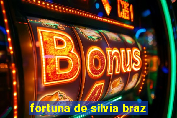 fortuna de silvia braz